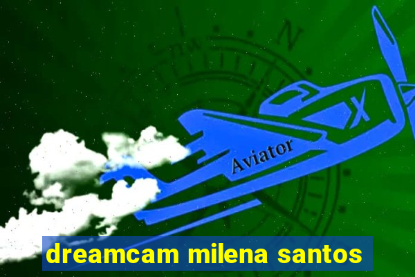 dreamcam milena santos